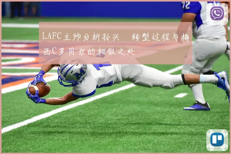 LAFC主帅分析孙兴慜转型过程与梅西C罗贝尔的相似之处